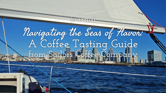 Navigating the Seas of Flavor: A Coffee Tasting Guide from Sailors Coffee Company